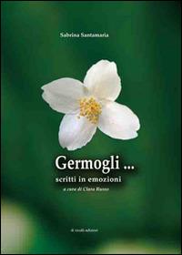 Germogli... Scritti in emozione - Sabrina Santamaria - Libro Di Nicolò Edizioni 2016 | Libraccio.it