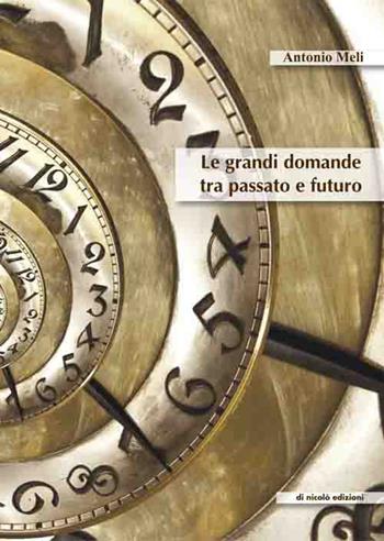 Le grandi domande tra passato e futuro - Antonio Meli - Libro Di Nicolò Edizioni 2015 | Libraccio.it