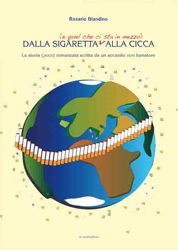 Dalla sigaretta (e quel che ci sta in mezzo) alla cicca. La storia (poco) romanzata scritta da un accanito non fumatore - Rosario Blandino - Libro Di Nicolò Edizioni 2017 | Libraccio.it