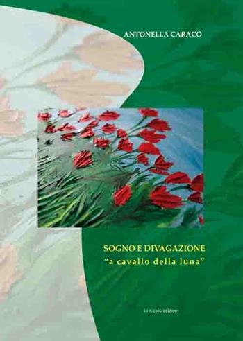 Sogno e divagazione «a cavallo della luna» - Antonella Caracò - Libro Di Nicolò Edizioni 2017 | Libraccio.it