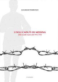 I figli caduti di Messina nella Grande guerra del 1915-1918 - Guglielmo Panebianco - Libro Di Nicolò Edizioni 2017 | Libraccio.it