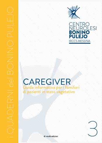Caregiver. Guida informativa per i familiari di pazienti in stato vegetativo  - Libro Di Nicolò Edizioni 2017, I quaderni del Bonino Pulejo | Libraccio.it