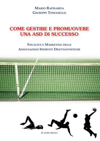 Come gestire e promuovere una asd di successo. Fiscalità e marketing delle associazioni sportive dilettantistiche - Mario Rapisarda, Giuseppe Tomasello - Libro Di Nicolò Edizioni 2017 | Libraccio.it