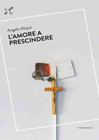 l' amore a prescindere - Angelo Aliquò - Libro Di Nicolò Edizioni 2018 | Libraccio.it