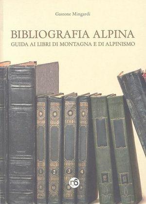 Bibliografia alpina. Guida ai libri di montagna e di alpinismo. Con CD-ROM - Gastone Mingardi - Libro Nuovi Sentieri Editore 2012 | Libraccio.it
