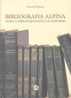 Bibliografia alpina. Guida ai libri di montagna e di alpinismo. Con CD-ROM - Gastone Mingardi - Libro Nuovi Sentieri 2012 | Libraccio.it