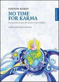 No time for karma. Uscire dalla ruota del dolore e del conflitto - Robey Paxton - Libro Spazio Interiore 2012, Lanterne | Libraccio.it