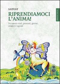 Riprendiamoci l'anima! Per essere vitali, presenti, gioiosi, creativi e ispirati - Satvat - Libro Spazio Interiore 2013, Lanterne | Libraccio.it