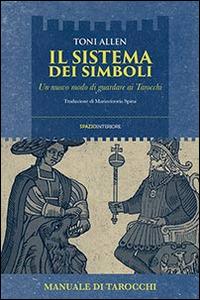 Il sistema dei simboli. Un nuovo modo di guardare ai tarocchi - Toni Allen - Libro Spazio Interiore 2014, Karnak | Libraccio.it