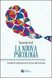 La nuova psicologia. L'eredità di cinquant'anni di ricerca sulla coscienza - Stanislav Grof - Libro Spazio Interiore 2013 | Libraccio.it