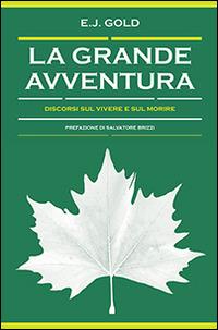 La grande avventura. Discorsi sul vivere e sul morire - E. J. Gold - Libro Spazio Interiore 2014, Nonordinari | Libraccio.it