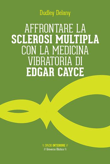 Affrontare la sclerosi multipla con la medicina vibratoria di Edgar Cyace - Dudley Delany - Libro Spazio Interiore 2015, Universo olistico | Libraccio.it