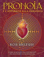 Pronoia è l'antidoto alla paranoia. Come il mondo intero sta cospirando per ricoprirti di benedizioni