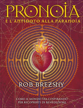 Pronoia è l'antidoto alla paranoia. Come il mondo intero sta cospirando per ricoprirti di benedizioni - Rob Brezsny - Libro Spazio Interiore 2015, Fuori collana | Libraccio.it