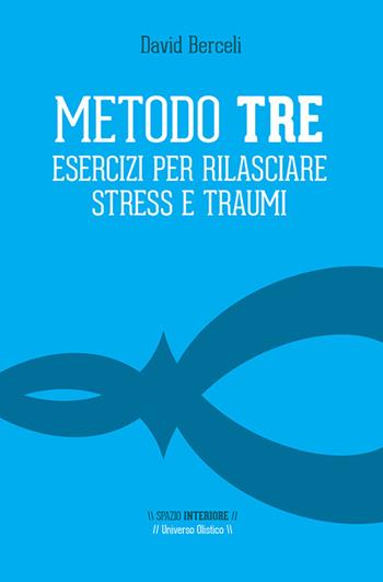Metodo Tre. Esercizi per rilasciare stress e traumi - David Berceli - Libro Spazio Interiore 2016 | Libraccio.it