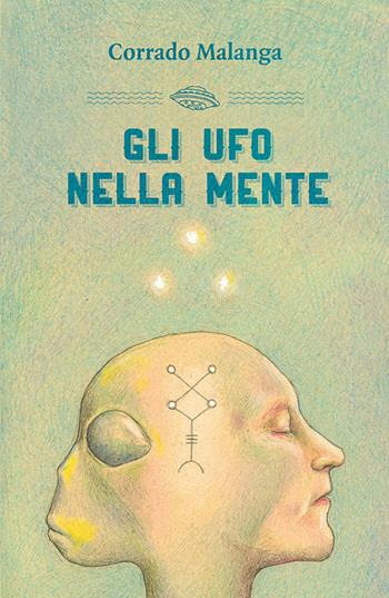 Gli UFO nella mente - Corrado Malanga - Libro Spazio Interiore 2016, Nonordinari | Libraccio.it