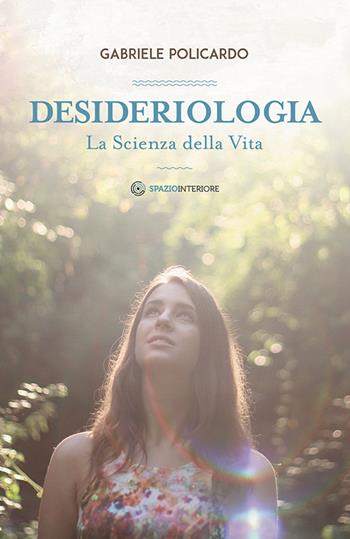 Desideriologia. La scienza della vita - Gabriele Policardo - Libro Spazio Interiore 2016, Nonordinari | Libraccio.it