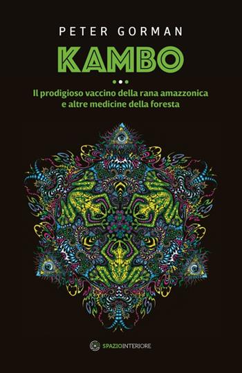 Kambo. Il prodigioso vaccino della rana amazzonica e altre medicine della foresta - Peter Gorman - Libro Spazio Interiore 2016, Nonordinari | Libraccio.it