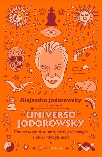 Universo Jodorowsky. Conversazioni su vita, arte, psicomagia e altri imbrogli sacri - Alejandro Jodorowsky, Gilles Farcet - Libro Spazio Interiore 2017, Nonordinari | Libraccio.it