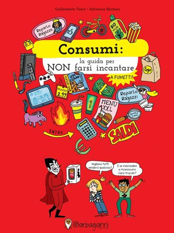 Consumi. La guida per non farsi incantare - Guillemette Faure, Adrienne Barman - Libro Il Barbagianni 2021 | Libraccio.it