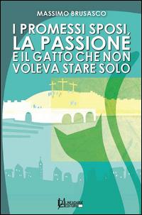 I Promessi Sposi, la passione e il gatto che non voleva stare solo - Massimo Brusasco - Libro Lineadaria 2015 | Libraccio.it