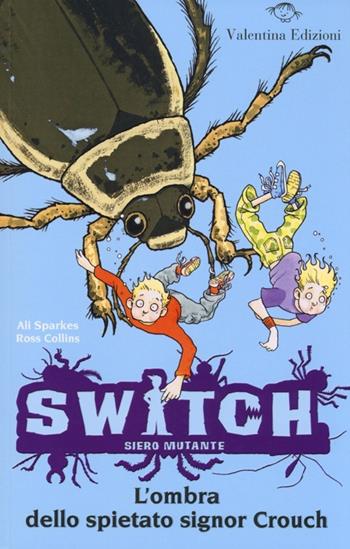 L'ombra dello spietato signor Crouch. Switch. Siero mutante. Vol. 6 - Ali Sparkes, Ross Collins - Libro Valentina Edizioni 2013 | Libraccio.it