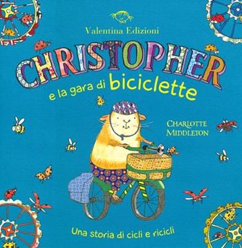 Christopher e la gara di biciclette. Una storia di cicli e ricicli. Ediz. illustrata - Charlotte Middleton - Libro Valentina Edizioni 2013 | Libraccio.it