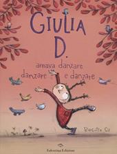 Giulia D. amava danzare, danzare e danzare. Ediz. illustrata