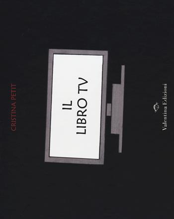 Il libro tv - Cristina Petit - Libro Valentina Edizioni 2015 | Libraccio.it