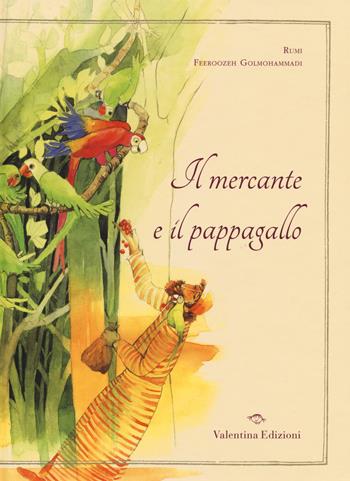 Il mercante e il pappagallo. Ediz. illustrata - Jalâl Al-Din Rumi, Feeroozeh Golmohammadi - Libro Valentina Edizioni 2015, Storie dell'altro mondo | Libraccio.it