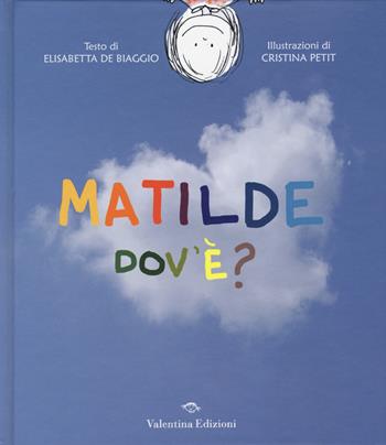 Matilde dov'è? - Elisabetta De Biaggio, Cristina Petit - Libro Valentina Edizioni 2015 | Libraccio.it