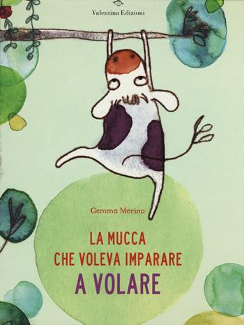 La mucca che voleva imparare a volare. Ediz. illustrata - Gemma Merino - Libro Valentina Edizioni 2016 | Libraccio.it