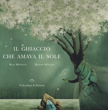 Il ghiaccio che amava il sole. Ediz. illustrata - Reza Mozouni, Meysam Mousavi - Libro Valentina Edizioni 2016 | Libraccio.it