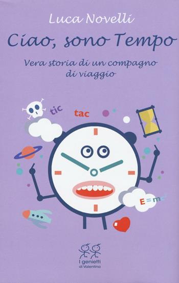 Ciao, sono tempo. Vera storia di un compagno di viaggio - Luca Novelli - Libro Valentina Edizioni 2016, I genietti di Valentina | Libraccio.it