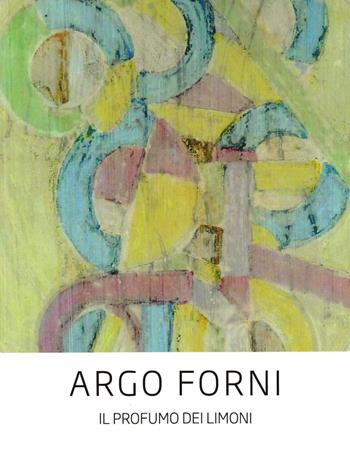 Argo Forni. Il profumo dei limoni - Carlo D'Adamo - Libro Li.Pe Litografia Persicetana 2018 | Libraccio.it