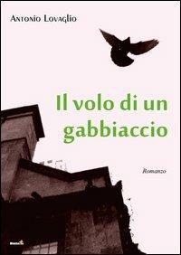 Il volo di un gabbiaccio - Antonio Lovaglio - Libro Montag 2012, Le Fenici | Libraccio.it