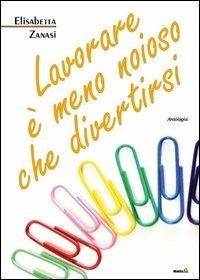 Lavorare è meno noioso che divertirsi - Elisabetta Zanasi - Libro Montag 2013, Gli orizzonti | Libraccio.it