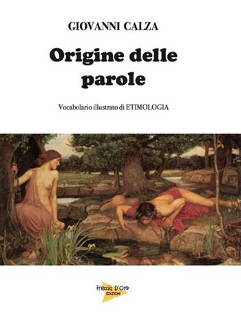 Origine della parole. Vocabolario illustrato di etimologia - Giovanni Calza - Libro Casa Editrice Freccia d'Oro 2017 | Libraccio.it