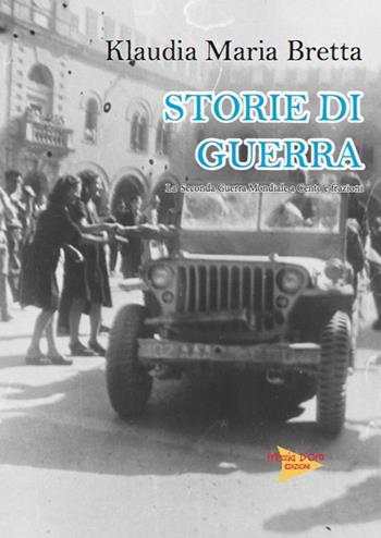 Storie di guerra. La seconda guerra mondiale a Cento e frazioni. Ediz. illustrata - Klaudia Maria Bretta - Libro Casa Editrice Freccia d'Oro 2018 | Libraccio.it