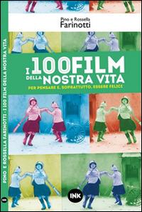 I 100 film della nostra vita - Rossella Farinotti, Pino Farinotti - Libro Ink Edizioni 2014 | Libraccio.it