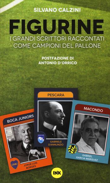 Figurine. I grandi scrittori raccontati come campioni del pallone - Silvano Calzini - Libro Ink Edizioni 2015 | Libraccio.it