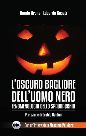 L' oscuro bagliore dell'uomo nero. Fenomenologia dello spauracchio - Danilo Arona, Edoardo Rosati - Libro Ink Edizioni 2018 | Libraccio.it