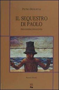Il sequestro di Paolo. Prigioniero innocente - Pietro Demurtas - Libro Susil Edizioni 2012, Racconti e ricordi | Libraccio.it