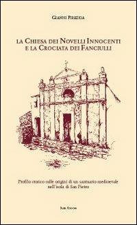 La Chiesa dei Novelli Innocenti e la Crociata dei Fanciulli. Profilo storico sulle origini di un santuario medievale nell'isola di San Pietro - Gianni Piredda - Libro Susil Edizioni 2012, Verus | Libraccio.it