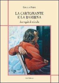 La cartomante e la bambina. Due tegole di cristallo - Gisella Pibiri - Libro Susil Edizioni 2013, Racconti e ricordi | Libraccio.it