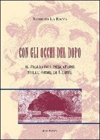 Con gli occhi del dopo. Il figlio del pescatore sulle orme di Ulisse - Tommaso La Rocca - Libro Susil Edizioni 2013 | Libraccio.it