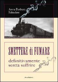Smettere di fumare. Definitivamente senza soffrire - Anna B. Sabadini - Libro Susil Edizioni 2014, Multitudo | Libraccio.it