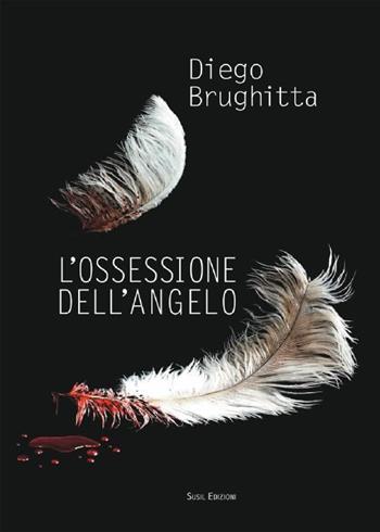 L' ossessione dell'angelo - Diego Brughitta - Libro Susil Edizioni 2015, Urban fantasy | Libraccio.it