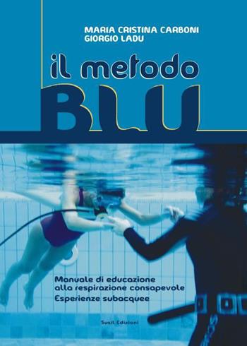 Il metodo blu. Manuale di educazione alla respirazione consapevole. Esperience subacquee - M. Cristina Carboni, Giorgio Ladu - Libro Susil Edizioni 2015, Mater natura | Libraccio.it