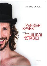 Pensieri sparsi fra equilibri instabili - Antonio La Rosa - Libro Susil Edizioni 2015, Omnium | Libraccio.it